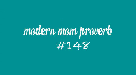 Modern Mom Proverb #148