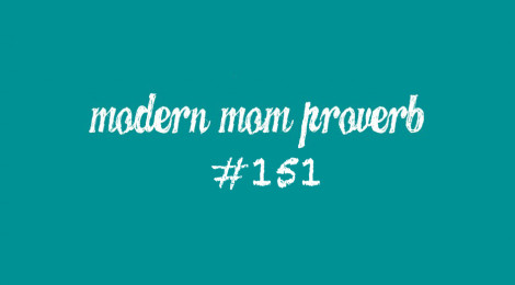 Modern Mom Proverb #151