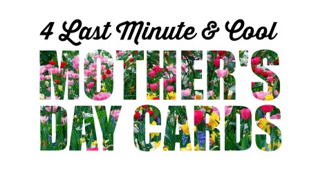 Hey Procrastinators! 4 Last Minute & Cool Mother's Day Cards