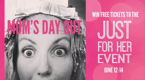 Mom's Day Out! Win Free Tickets to the Just For Her Event June 12-14