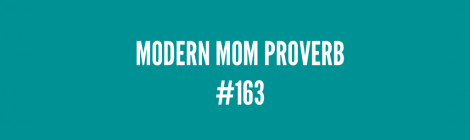 Modern  Mom Proverb #163