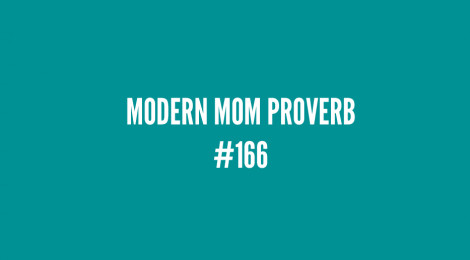 Modern Mom Proverb #166