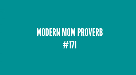 Modern Mom Proverb #171