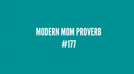 Modern Mom Proverb #177