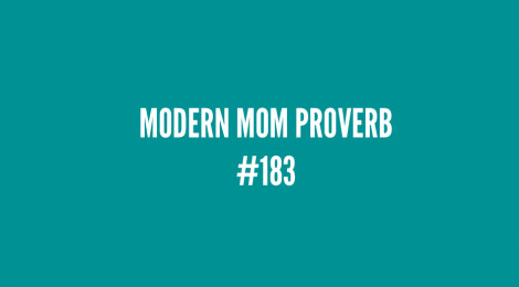 Modern Mom Proverb #183