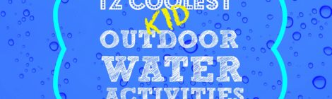 12 Coolest Kid Outdoor Water Activities -- Part 2