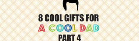 8 Cool Gifts for a Cool Dad--Part 4