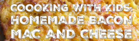 Cooking with Kids: Homemade Bacon Mac and Cheese
