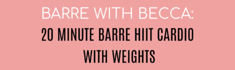 BARRE WITH BECCA:  20 MINUTE BARRE HIIT CARDIO WITH WEIGHTS