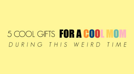 5 Cool Gifts for a Cool Mom During this Weird Time