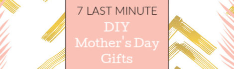 7 Last Minute DIY Mother's Day Gifts