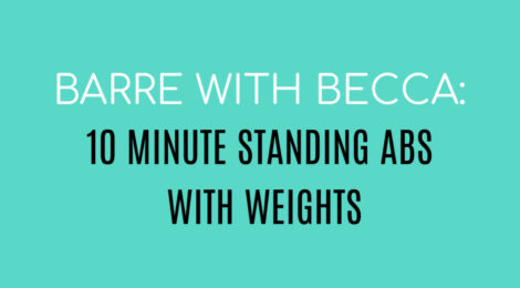 BARRE WITH BECCA:  10 MINUTE STANDING ABS WITH WEIGHTS