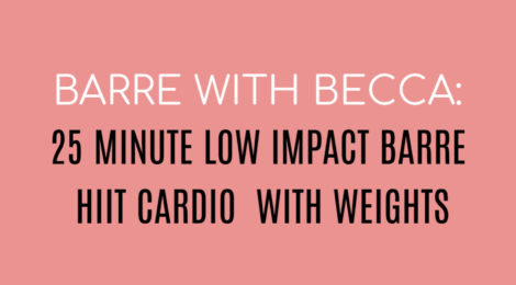 BARRE WITH BECCA:  25 MINUTE LOW IMPACT BARRE HIIT CARDIO WITH WEIGHTS