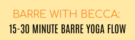 BARRE WITH BECCA:  15-30 MINUTE BARRE YOGA FLOW